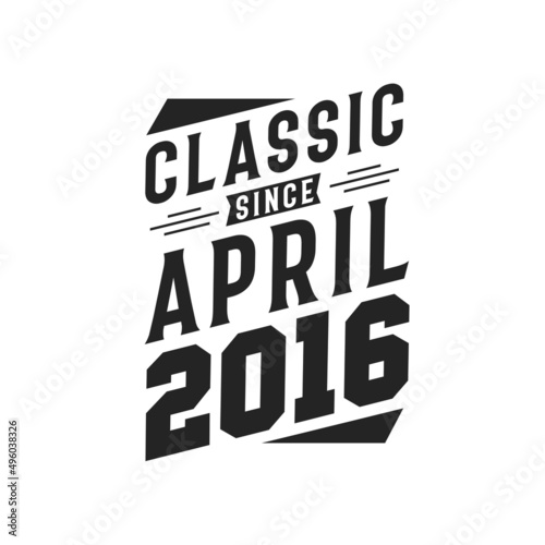 Born in April 2016 Retro Vintage Birthday, Classic Since April 2016