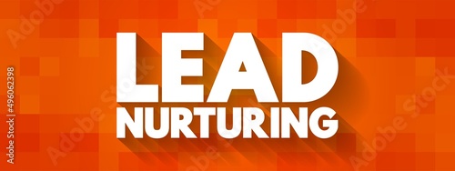 Lead Nurturing - process of developing and reinforcing relationships with buyers at every stage of the sales funnel, text concept background
