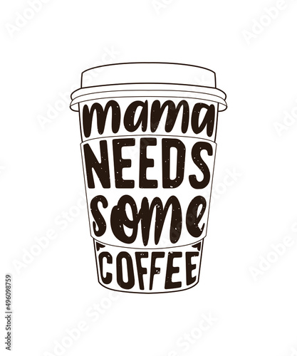 Fully editable Vector EPS 10 Outline of Mama Needs Some Coffee T-Shirt Design an image suitable for T-shirts, Mugs, Bags, Poster Cards, and much more. The Package is 4500* 5400px