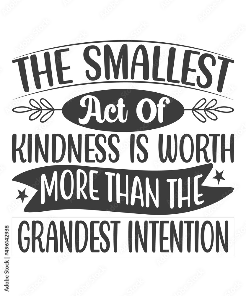 The Smallest Act of Kindness Is Worth More Than The Grandest Intention SVG T-Shirt Design.
