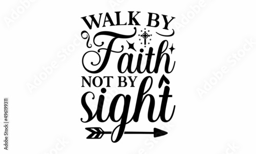 walk by faith not by sight -  Christian shirt print template, Typography design for Jesus lover, Arrow vector Good for the monochrome religious vintage label, badge, social media, poster,
