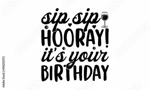 Sip sip hooray!it's your birthday - Motivation quote. Isolated on white background. Inspirational phrase. Hand lettering and custom typography for your designs: t-shirts, bags, posters, invitations, 