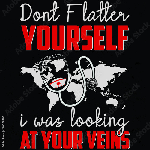Medical Nurse - Don't flatter yourself i was looking at your veins