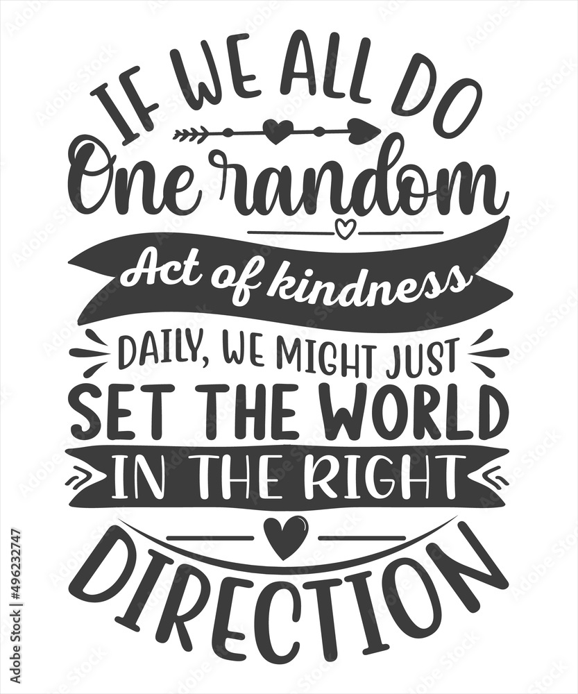 If We All Do One Random Act Of Kindness Daily We Might Just Set The World In The Right Direction SVG T-Shirt Design.