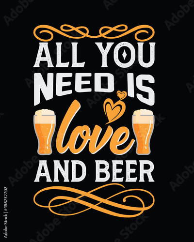 "All you need is love and beer" Beer T-shirt design is a unisex design for males and females who is in love and loves to drink beer, 