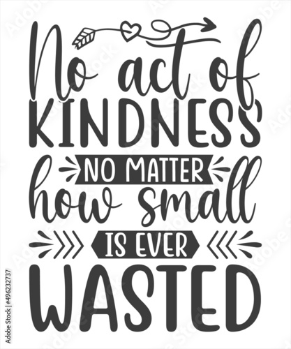 No Act Of Kindness No Matter How Small Is Ever Wasted SVG T-Shirt Design.
