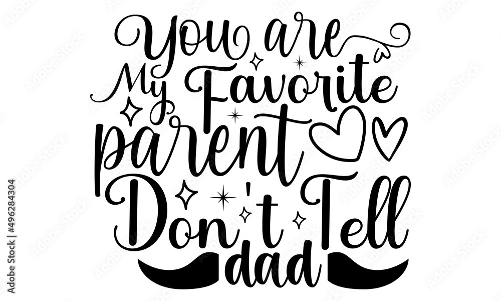 You are my favorite parent don't tell dad- Mother's day t-shirt design, Hand drawn lettering phrase, Calligraphy t-shirt design, Isolated on white background, Handwritten vector sign, SVG, EPS 10