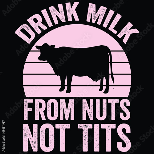 Vegan - Drink Milk From Nuts Not Tits.
