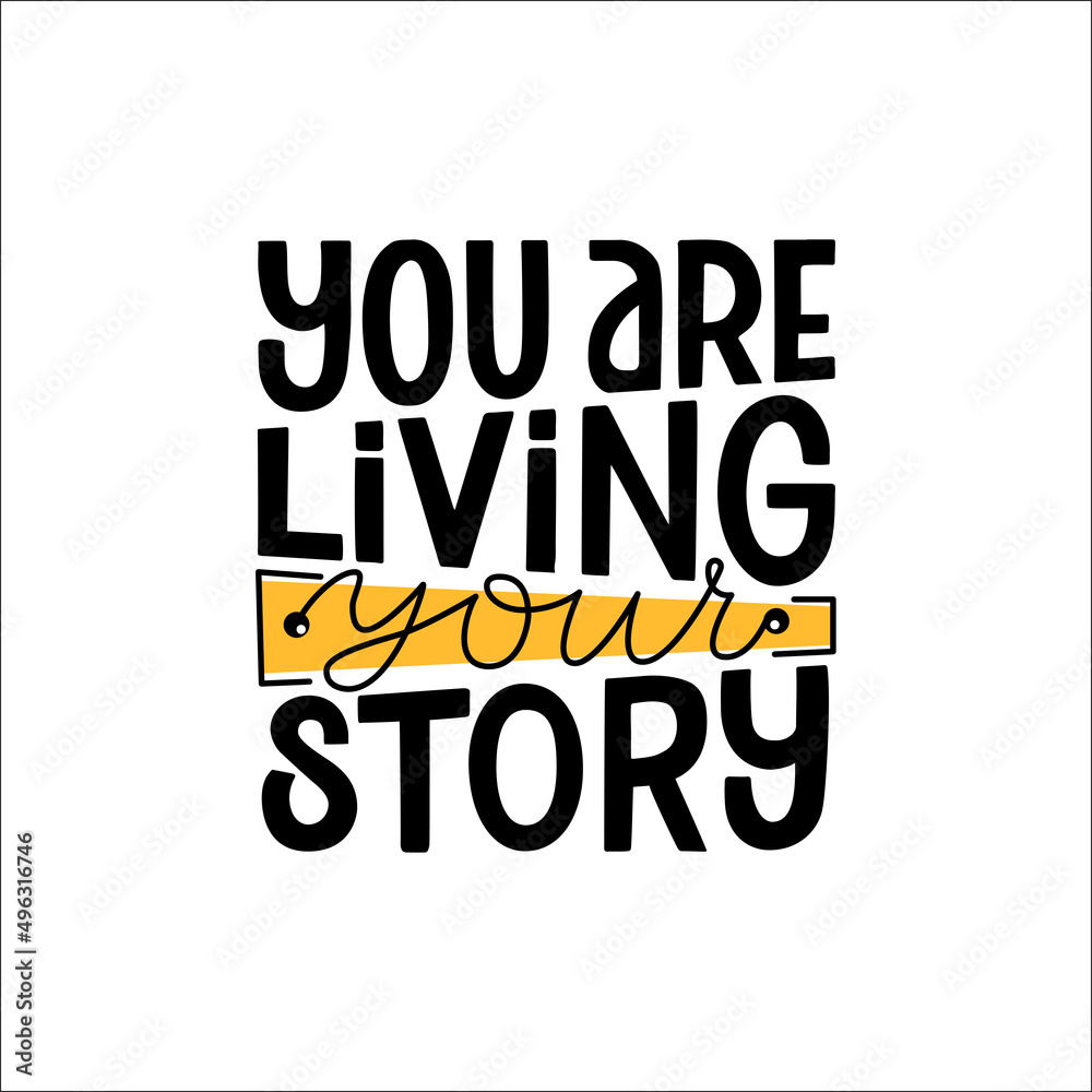 You are living your story . You are living your story .