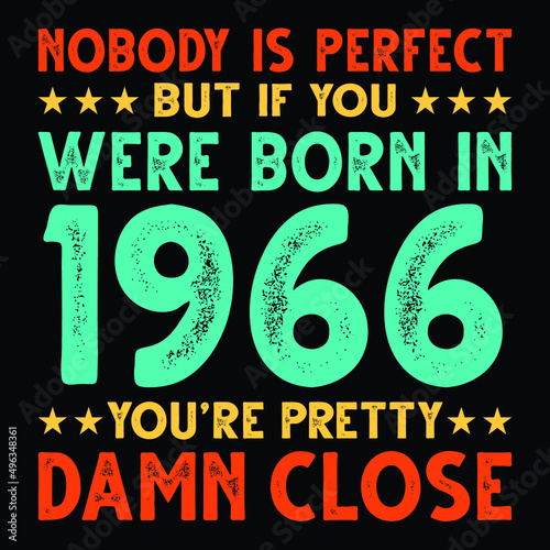 Nobody Is Perfect But If You Were Born In 1966 You're Pretty Damn Close For Sublimation Products, T-shirts, Pillows, Cards, Mugs, Bags, Framed Artwork, Scrapbooking