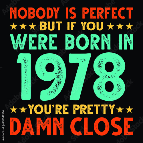 Nobody Is Perfect But If You Were Born In 1978 You're Pretty Damn Close For Sublimation Products, T-shirts, Pillows, Cards, Mugs, Bags, Framed Artwork, Scrapbooking