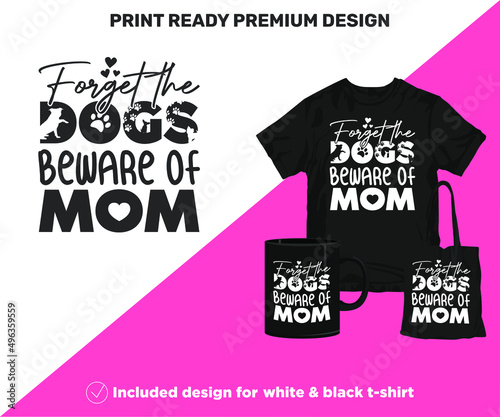 Forget the Dogs Beware of Mom. Print-ready design for shirts mugs decor vinyl other printing media. Cute Printable SVG cut files for Black and White Sublimation printing. Mother's Day surprise gift. photo