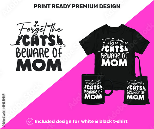 Forget the Cats Beware of Mom. Print-ready design for shirts mugs decor vinyl other printing media. Cute Printable SVG cut files for Black and White Sublimation printing. Mother's Day surprise gift.