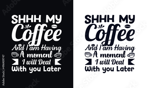Shhh, my coffee and I am having A moment, I will deal with you later. Typography coffee t shirt design template. Typography coffee poster design vector template.