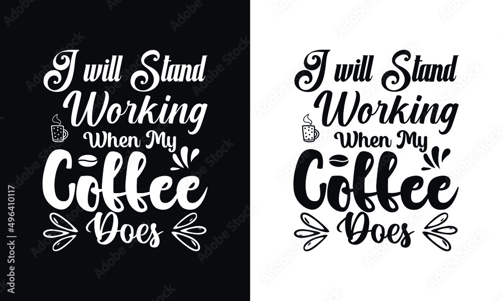 I will stand working when my coffee does. Typography coffee t shirt design template. Typography coffee poster design vector template.