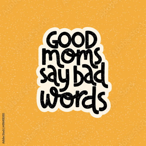 Good moms say bad words. Mommy lifestyle slogan in hand drawn style.