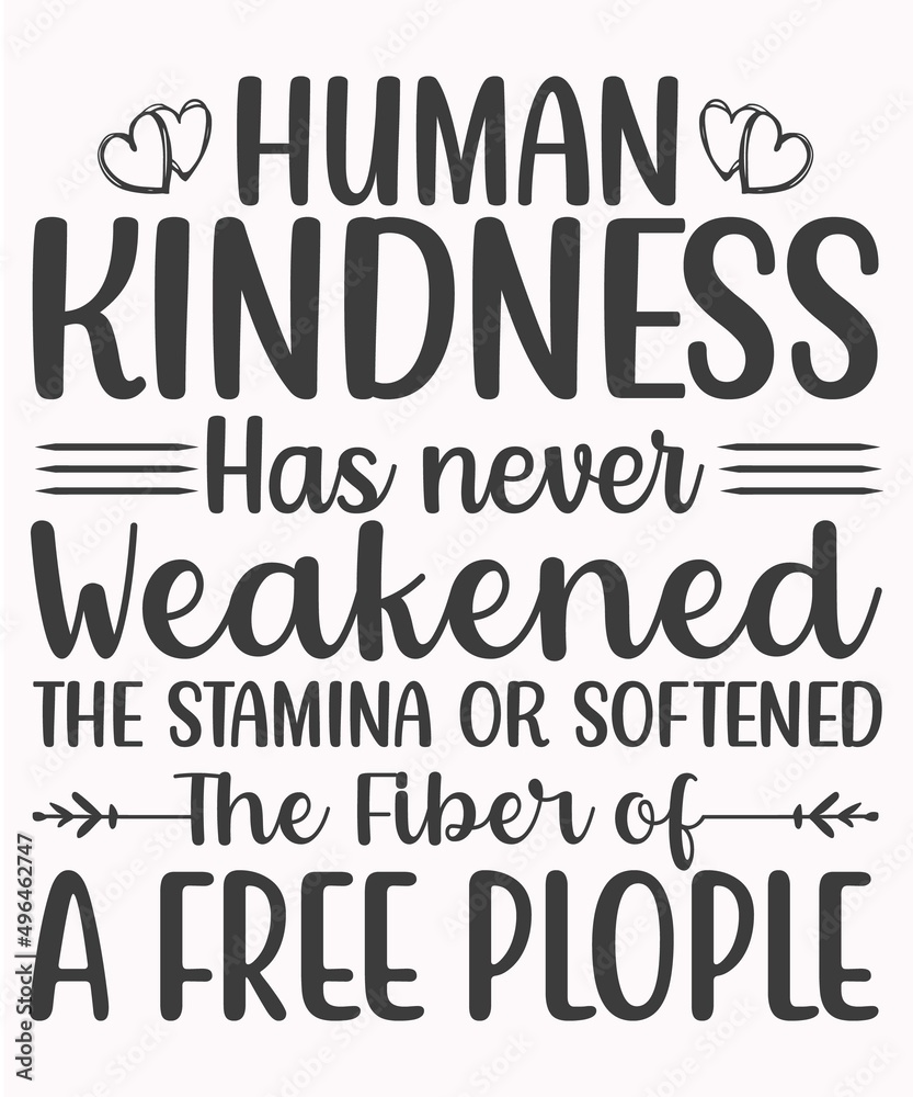 Human Kindness Has Never Weakened The Stamina Or Softened The Fiber Of A Free people SVG T-Shirt Design.