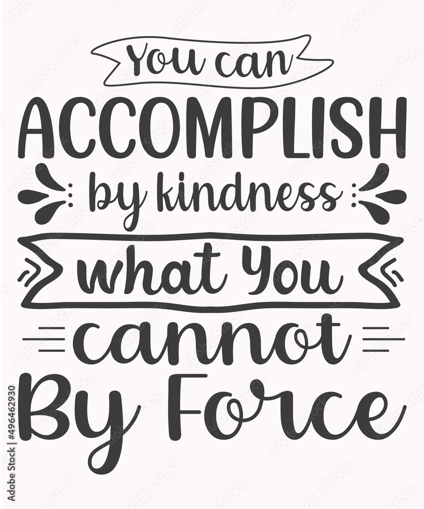 Fototapeta You Can Accomplish By Kindness What You Cannot By Force SVG t-Shirt Design.
