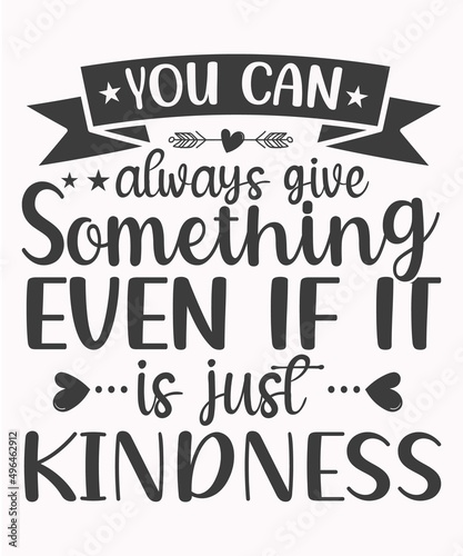 You can Always Give Something Even If It Is Just Kindness SVG T-Shirt Design.