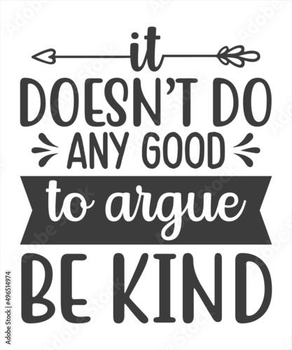 it Doesn't Do Any Good To Argue Be Kind SVG T-Shirt Design.