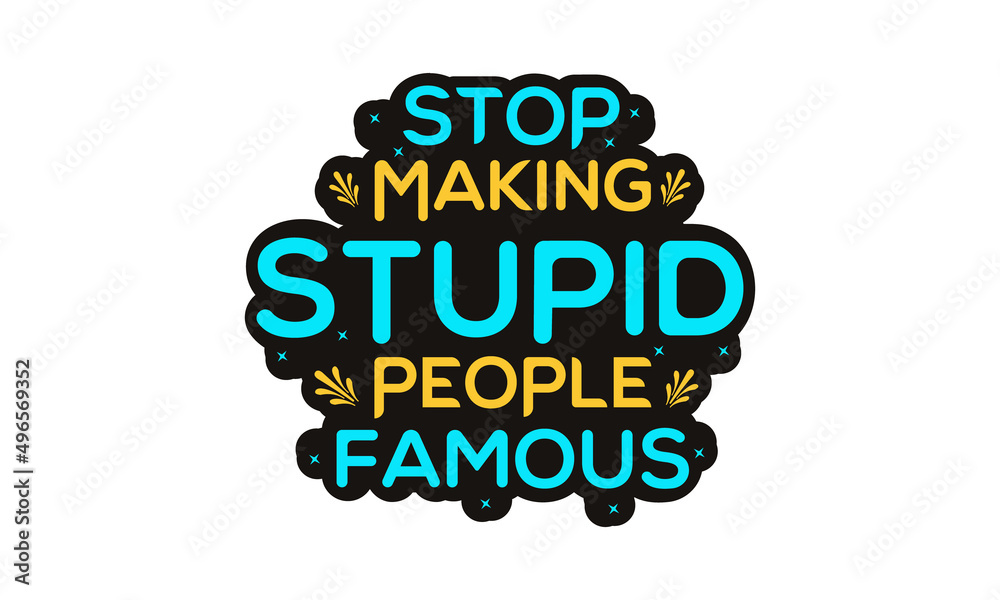 Stop making stupid people famous typraphy, t shirt design. Stop making stupid people famous typraphy, t shirt design.