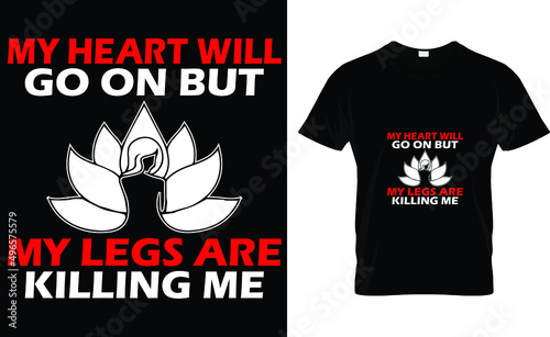 My heart will go on but my legs are killing me
