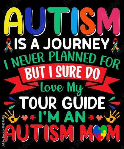 Autism Is Journey I Never Planned For But I Sure Do Love My Tour Guide I m An Autism Mom t shirt Design.