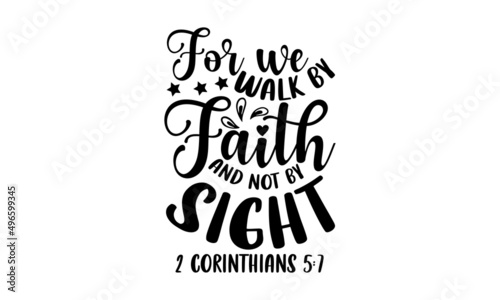 For we walk by faith and not by sight 2 corinthians 5:7 - Scripture t shirt design, svg eps Files for Cutting, Handmade calligraphy vector illustration, Hand written vector sign, svg