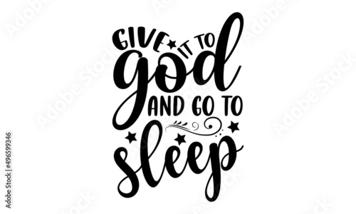 Give it to god and go to sleep - Scripture t shirt design, svg eps Files for Cutting, Handmade calligraphy vector illustration, Hand written vector sign, svg