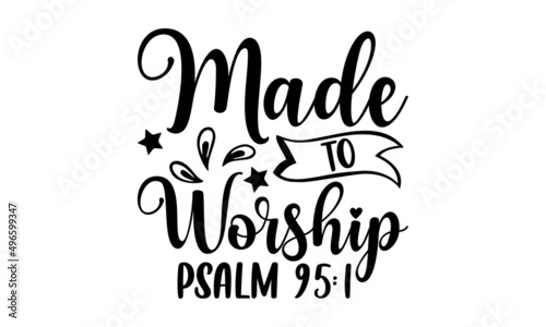 Made to worship psalm 95:1 - Scripture t shirt design, svg eps Files for Cutting, Handmade calligraphy vector illustration, Hand written vector sign, svg photo