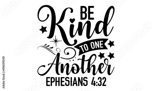 Be kind to one another ephesians 4:32 - Scripture t shirt design, svg eps Files for Cutting, Handmade calligraphy vector illustration, Hand written vector sign, svg
