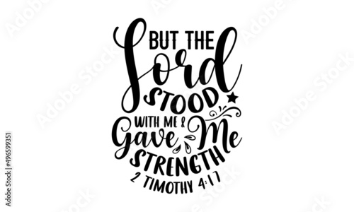 But the lord stood with me & gave me strength 2 timothy 4:17 - Scripture t shirt design, svg eps Files for Cutting, Handmade calligraphy vector illustration, Hand written vector sign, svg