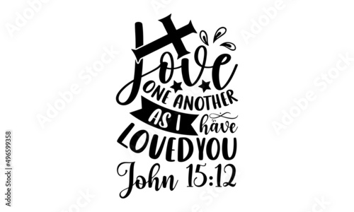 Love one another as I have loved you john 15:12 - Scripture t shirt design, Funny  Quote EPS, Cut File For Cricut, Handmade calligraphy vector illustration, Hand written vector sign