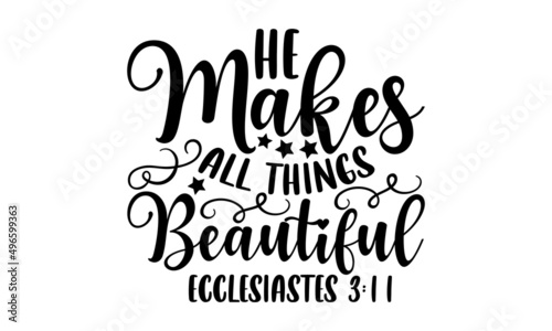 He makes all things beautiful Ecclesiastes 3:11 - Scripture t shirt design, svg eps Files for Cutting, Handmade calligraphy vector illustration, Hand written vector sign, svg