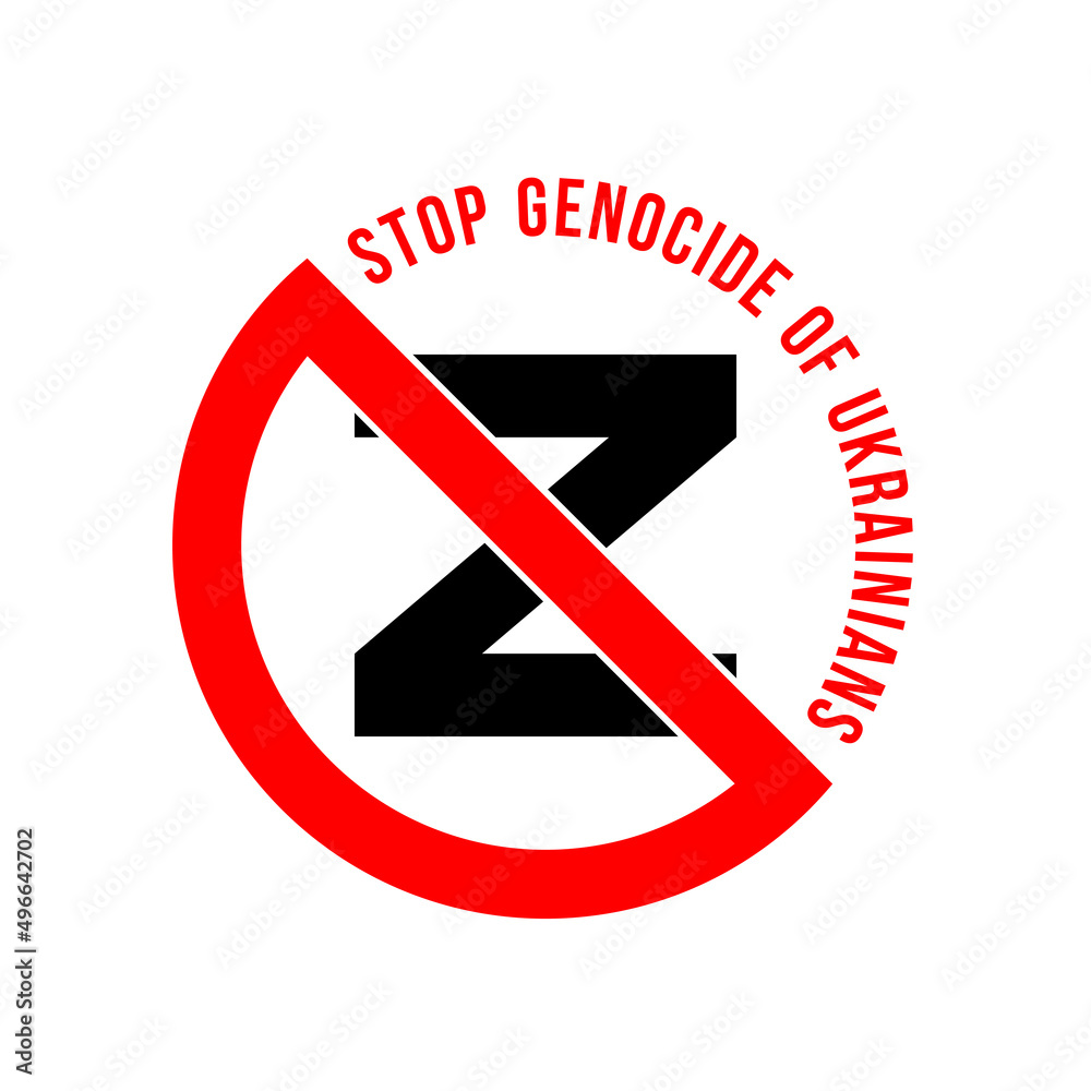 Stop genocide of Ukrainians. Z symbol inside prohibition sign Stop genocide of Ukrainians. Z symbol inside prohibition sign