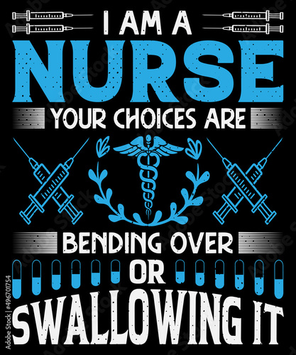 I am a nurse your choices are bending over or swallowing it T-shirt design with editable typography vector graphic