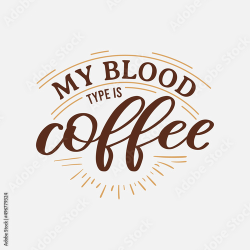 My Blood Type is Coffee lettering, drink quote for tshirt, print and much more