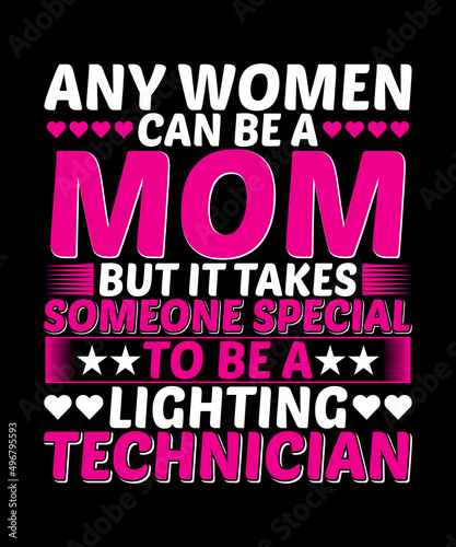 Any Women Can Be A Mom But It Takes Someone Special To Be A Lighting Technician T-shirt Design