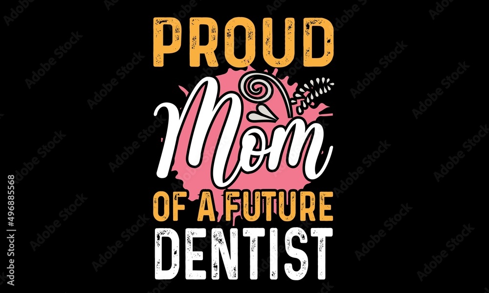 Fototapeta premium Proud Mom Of A Future Dentist T-Shirt Design