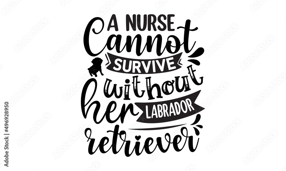 A nurse cannot survive without her labrador retriever, Set of different dog breeds silhouettes isolated black on white background, Domestic pet poster with text, Vector illustration
