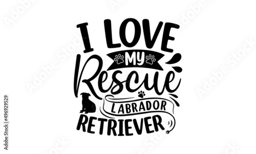 I love my rescue labrador retriever  Vector typography illustration with lettering quote  dog dad  typography lettering design  printing for banner  poster  mug etc