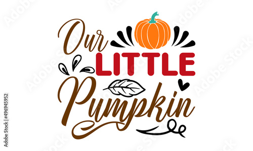 Our Little Pumpkin - typography poster with pumpkin. Celebration quote for baby Thanksgiving Day.  for junior clothing, family holiday décor inscription, and lettering.