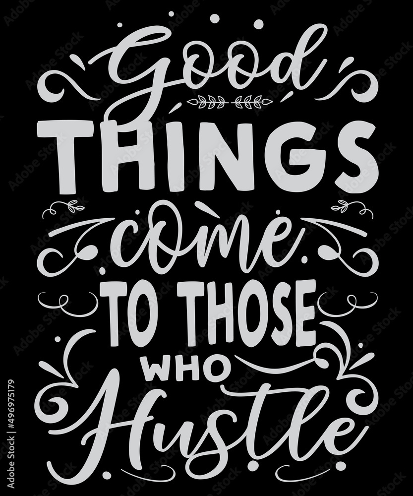 Good things come to those who hustle motivational typography logo t-shirt design, unique and trendy, apparel, and other merchandise. Print for t-shirt, hoodie, mug, poster, label, etc.