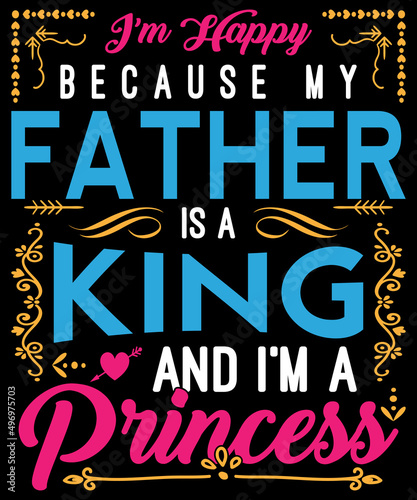 I am happy because my father is a king and I am a princess typography logo t-shirt design  unique and trendy  apparel  and other merchandise. Print for t-shirt  hoodie  mug  poster  label  etc.