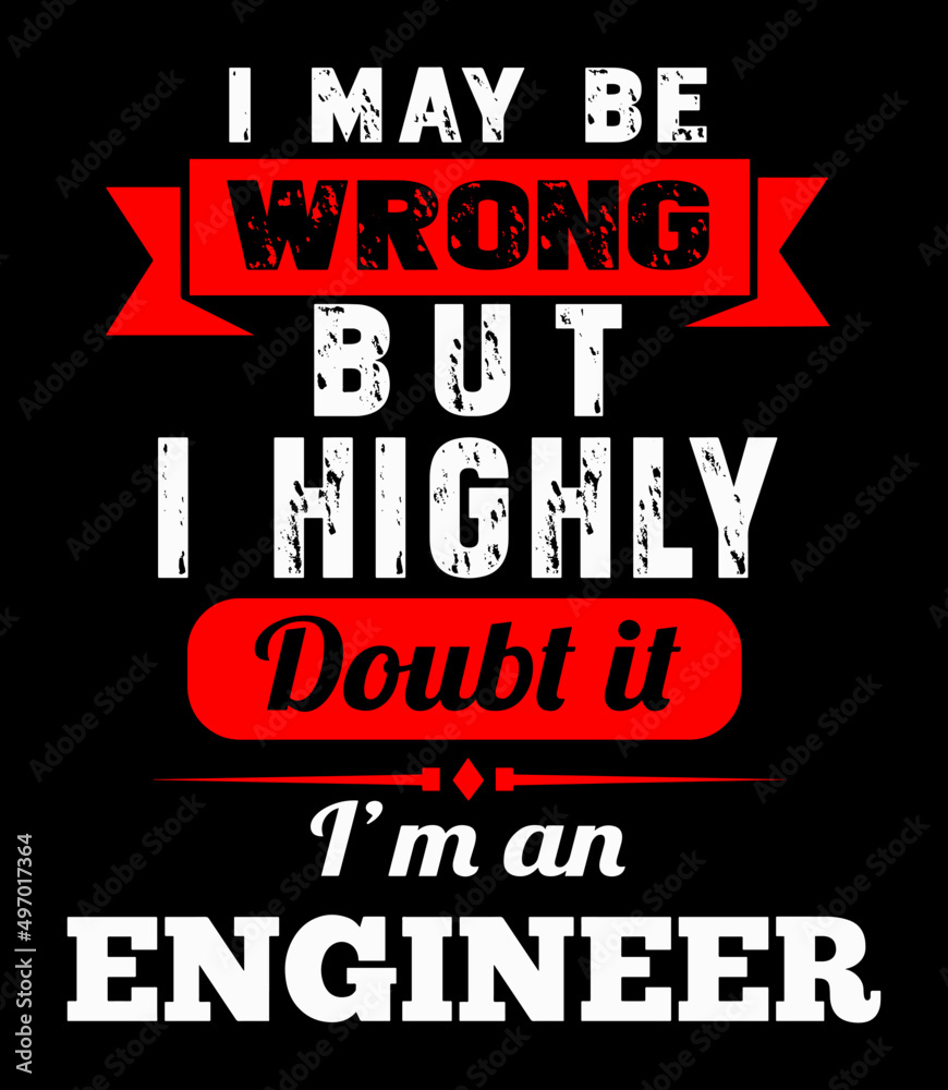 I may be wrong but I highly doubt it I'm an engineer. Engineer quote t-shirt design vector.