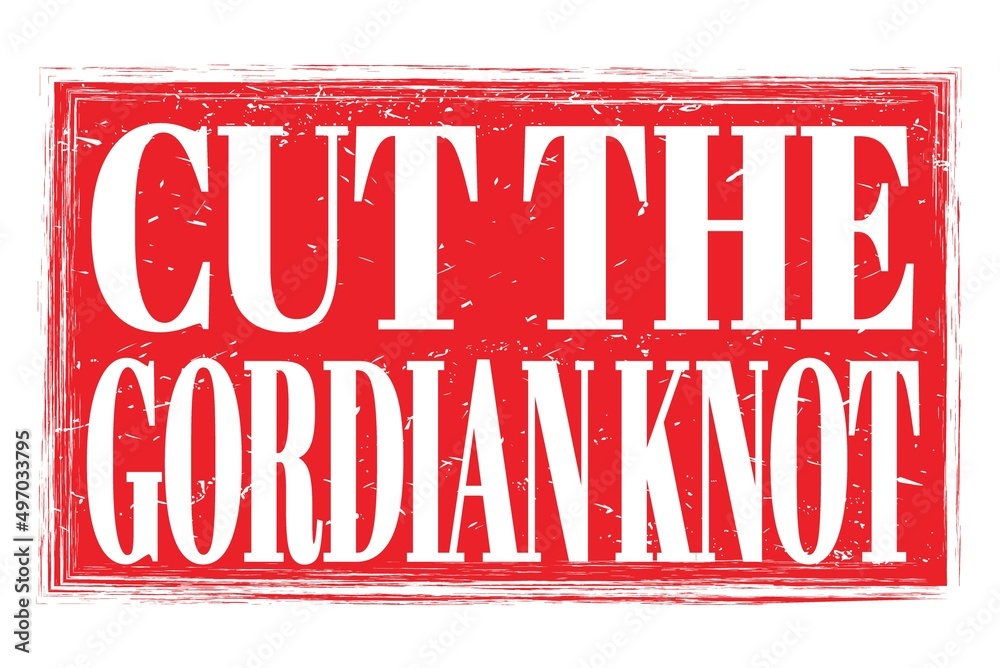 CUT THE GORDIAN KNOT, words on red grungy stamp sign