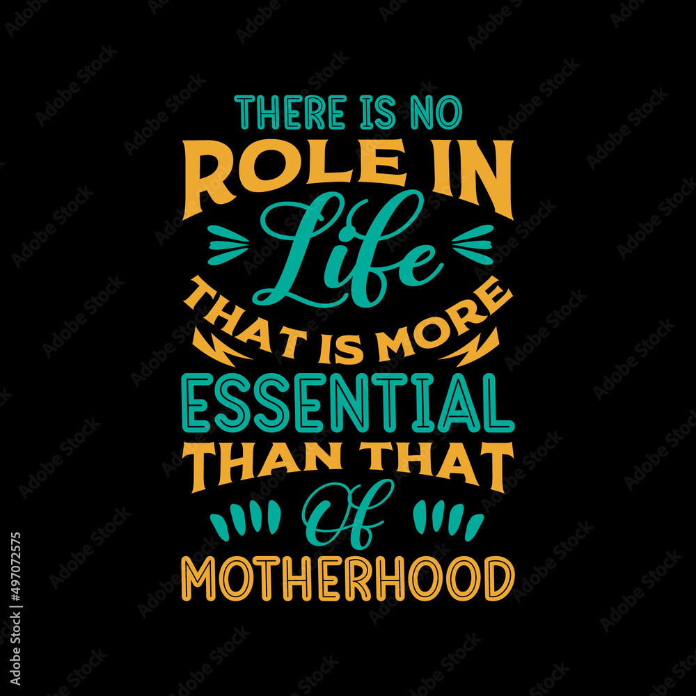 there is no role in life that is more essential than that of motherhood typography t-shirt design