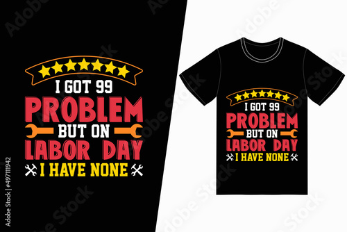 I got 99 problem but on labor day i have none t-shirt design. Labor Day t-shirt design vector. For t-shirt print and other uses