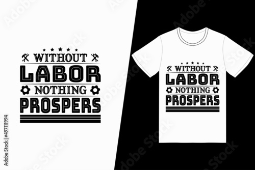 Without labor nothing prospers t-shirt design. Labor Day t-shirt design vector. For t-shirt print and other uses