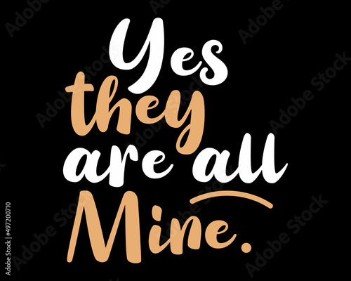 Yes They Are All Mine - Simple Text Design Poster Vector Illustration Art 